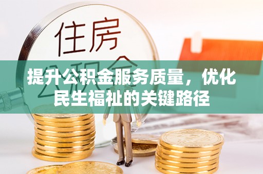 新社提升公积金服务质量，优化民生福祉的关键路径
