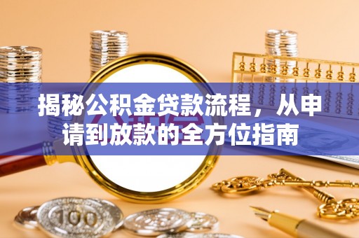 新社揭秘公积金贷款流程，从申请到放款的全方位指南