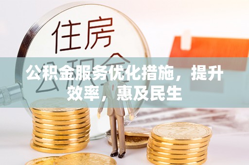 新社公积金服务优化措施，提升效率，惠及民生