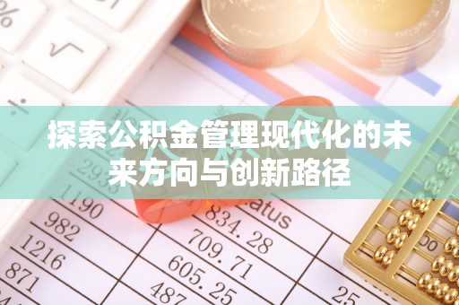 新社探索公积金管理现代化的未来方向与创新路径