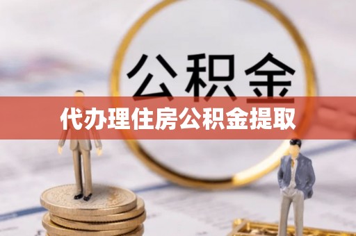 新社代办理住房公积金提取