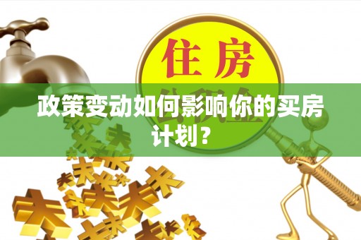 新社政策变动如何影响你的买房计划？