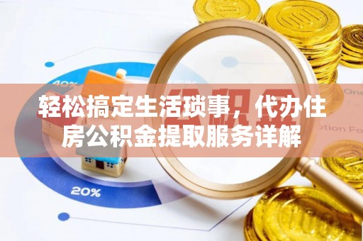 新社轻松搞定生活琐事，代办住房公积金提取服务详解