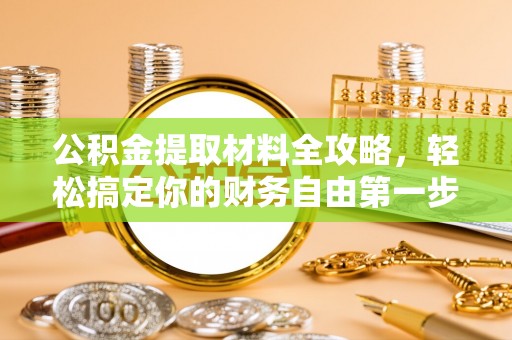 新社公积金提取材料全攻略，轻松搞定你的财务自由第一步
