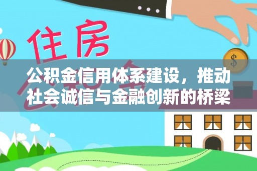 新社公积金信用体系建设，推动社会诚信与金融创新的桥梁