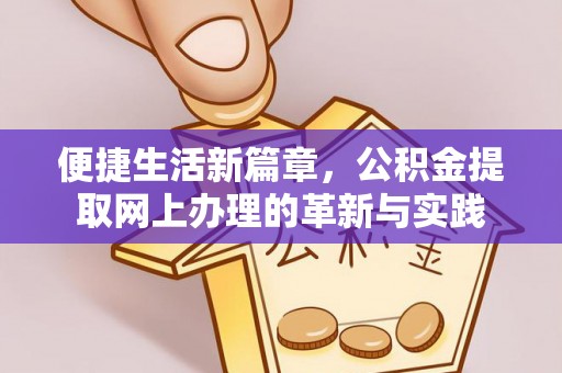 新社便捷生活新篇章，公积金提取网上办理的革新与实践