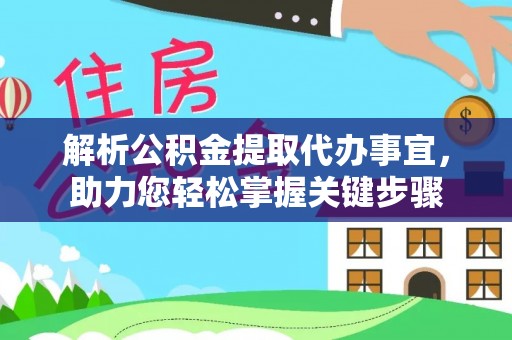 新社解析公积金提取代办事宜，助力您轻松掌握关键步骤