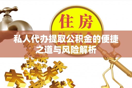 新社私人代办提取公积金的便捷之道与风险解析