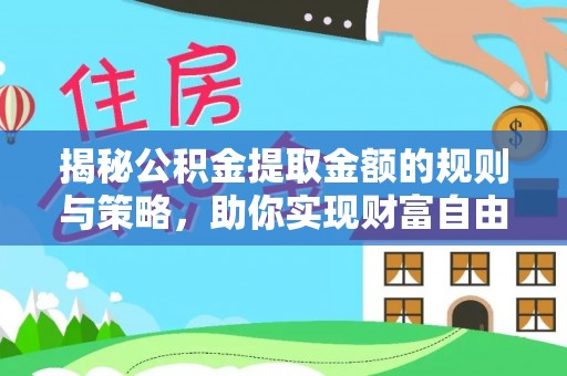 新社揭秘公积金提取金额的规则与策略，助你实现财富自由