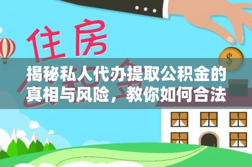 新社揭秘私人代办提取公积金的真相与风险，教你如何合法高效操作