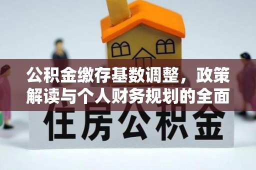 新社公积金缴存基数调整，政策解读与个人财务规划的全面分析