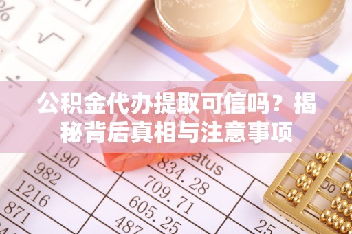 新社公积金代办提取可信吗？揭秘背后真相与注意事项