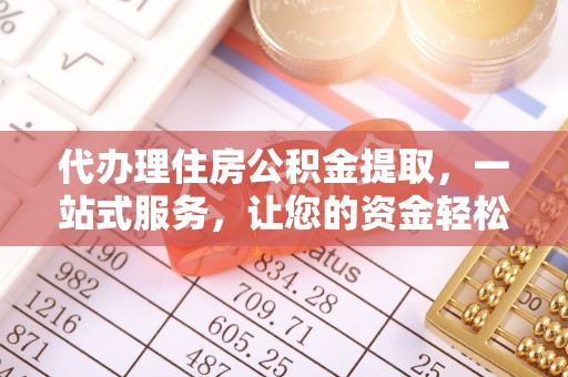 新社代办理住房公积金提取，一站式服务，让您的资金轻松到账