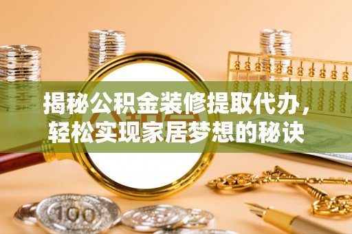 新社揭秘公积金装修提取代办，轻松实现家居梦想的秘诀