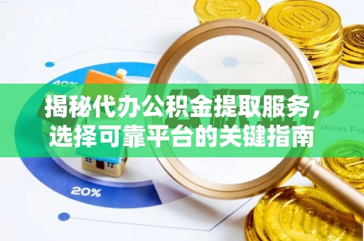 新社揭秘代办公积金提取服务，选择可靠平台的关键指南