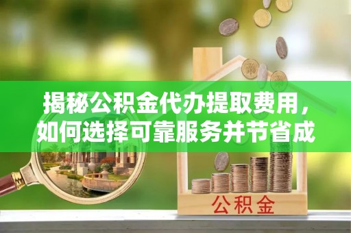 新社揭秘公积金代办提取费用，如何选择可靠服务并节省成本