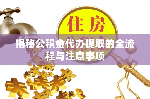 新社揭秘公积金代办提取的全流程与注意事项