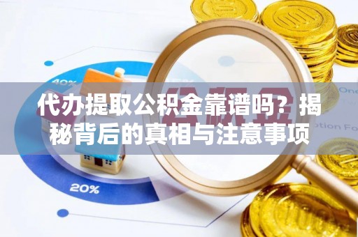 新社代办提取公积金靠谱吗？揭秘背后的真相与注意事项