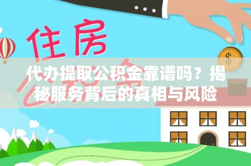 新社代办提取公积金靠谱吗？揭秘服务背后的真相与风险