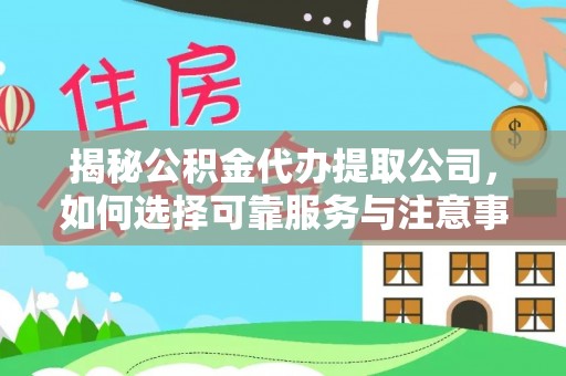 新社揭秘公积金代办提取公司，如何选择可靠服务与注意事项