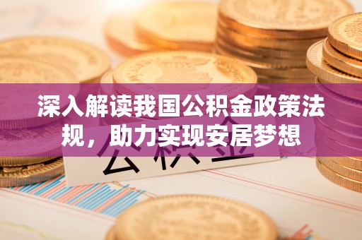 新社深入解读我国公积金政策法规，助力实现安居梦想
