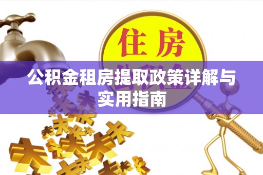 新社公积金租房提取政策详解与实用指南