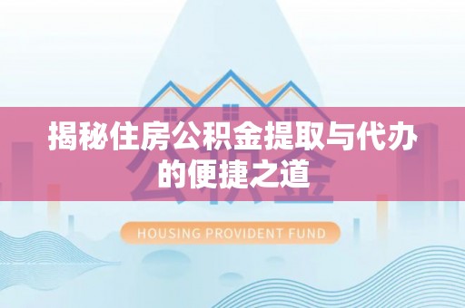 新社揭秘住房公积金提取与代办的便捷之道