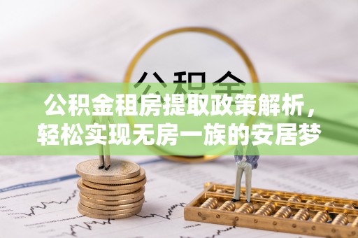 新社公积金租房提取政策解析，轻松实现无房一族的安居梦想