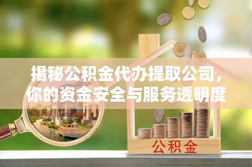 新社揭秘公积金代办提取公司，你的资金安全与服务透明度全解析