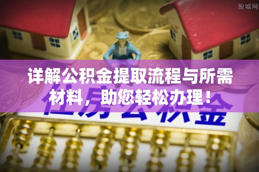 新社详解公积金提取流程与所需材料，助您轻松办理！