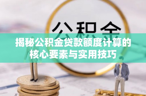 新社揭秘公积金贷款额度计算的核心要素与实用技巧