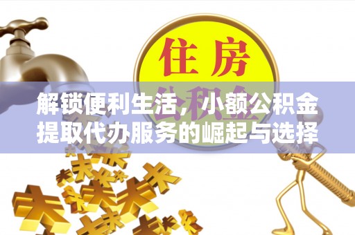 新社解锁便利生活，小额公积金提取代办服务的崛起与选择