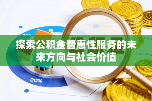 新社探索公积金普惠性服务的未来方向与社会价值