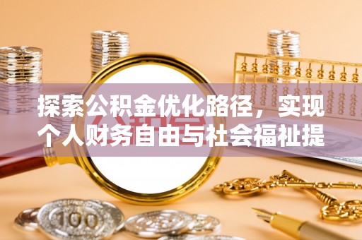新社探索公积金优化路径，实现个人财务自由与社会福祉提升的桥梁