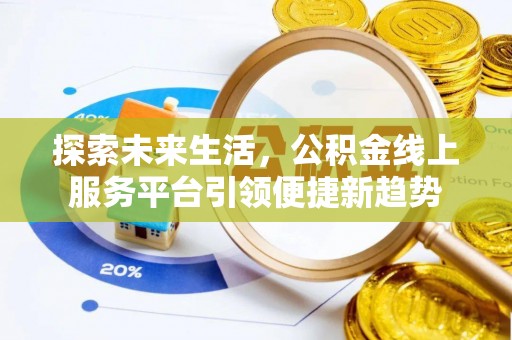新社探索未来生活，公积金线上服务平台引领便捷新趋势