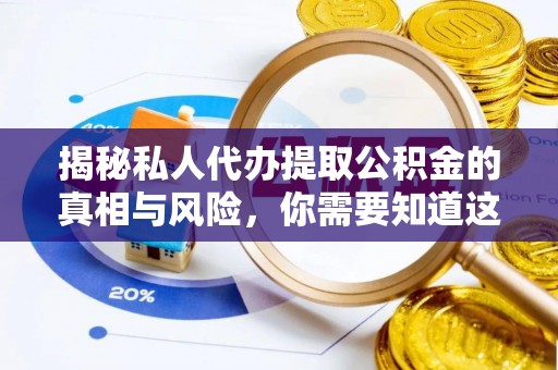新社揭秘私人代办提取公积金的真相与风险，你需要知道这些！