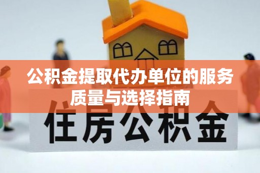 新社公积金提取代办单位的服务质量与选择指南