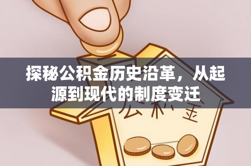 新社探秘公积金历史沿革，从起源到现代的制度变迁