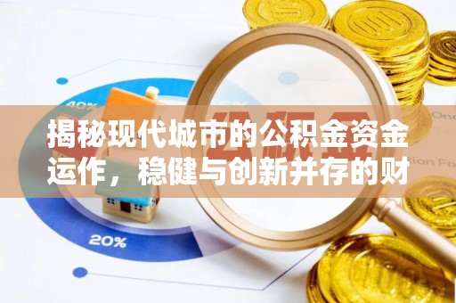 新社揭秘现代城市的公积金资金运作，稳健与创新并存的财富管理之道