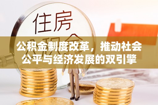 新社公积金制度改革，推动社会公平与经济发展的双引擎