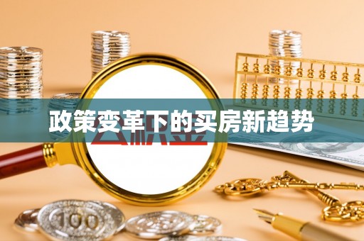 新社政策变革下的买房新趋势