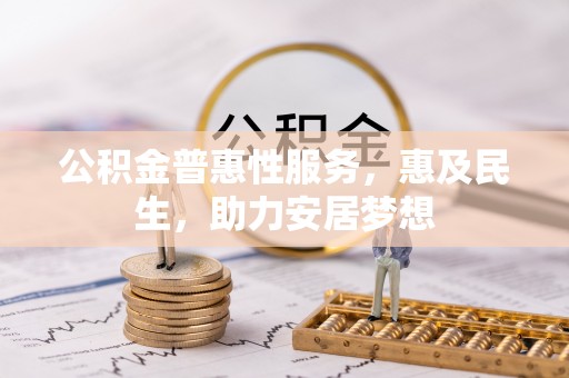 新社公积金普惠性服务，惠及民生，助力安居梦想