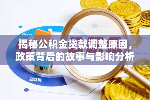 新社揭秘公积金贷款调整原因，政策背后的故事与影响分析