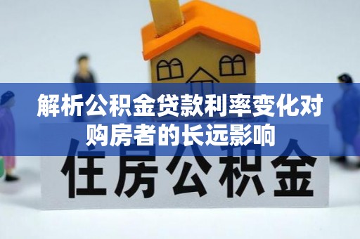 新社解析公积金贷款利率变化对购房者的长远影响