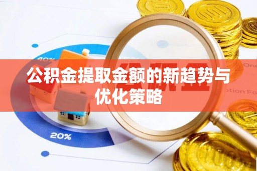 新社公积金提取金额的新趋势与优化策略