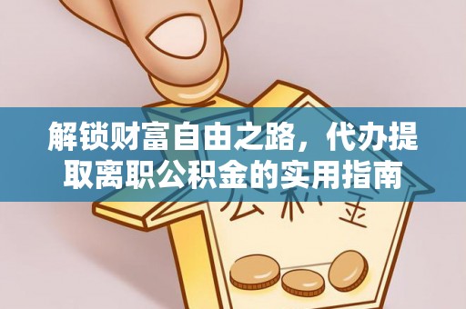新社解锁财富自由之路，代办提取离职公积金的实用指南
