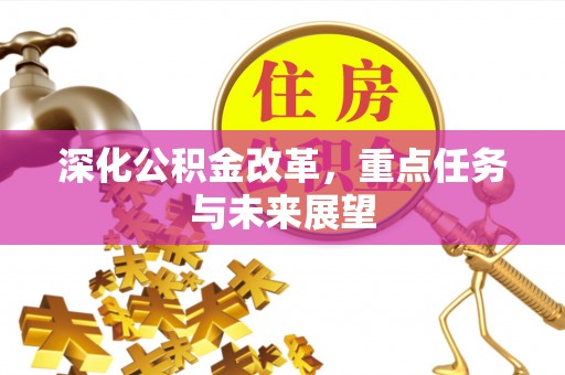 新社深化公积金改革，重点任务与未来展望