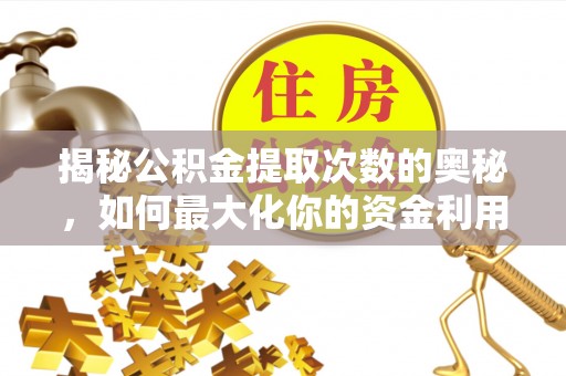 新社揭秘公积金提取次数的奥秘，如何最大化你的资金利用？