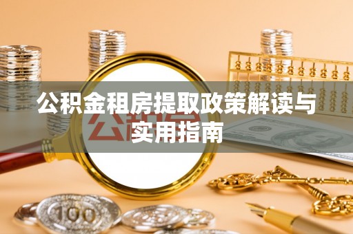 新社公积金租房提取政策解读与实用指南