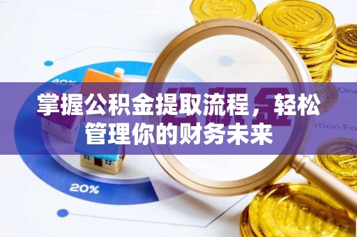 新社掌握公积金提取流程，轻松管理你的财务未来